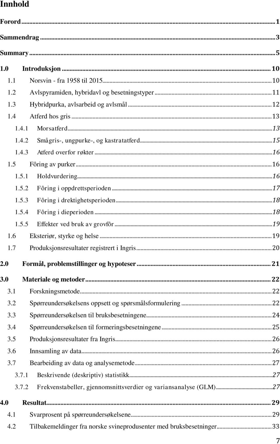 ..17 1.5. Fôring i drektighetsperioden...18 1.5. Fôring i dieperioden...18 1.5.5 Effekter ved bruk av grovfôr...19 1.6 Eksteriør, styrke og helse... 19 1.7 Produksjonsresultater registrert i Ingris.