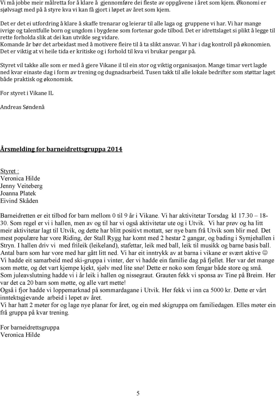 Det er idrettslaget si plikt å legge til rette forholda slik at dei kan utvikle seg vidare. Komande år bør det arbeidast med å motivere fleire til å ta slikt ansvar.