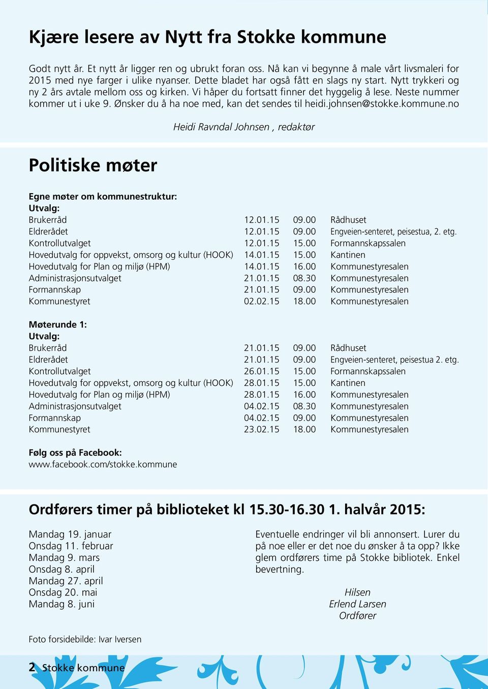 Ønsker du å ha noe med, kan det sendes til heidi.johnsen@stokke.kommune.no Heidi Ravndal Johnsen, redaktør Politiske møter Egne møter om kommunestruktur: Utvalg: Brukerråd 12.01.15 09.