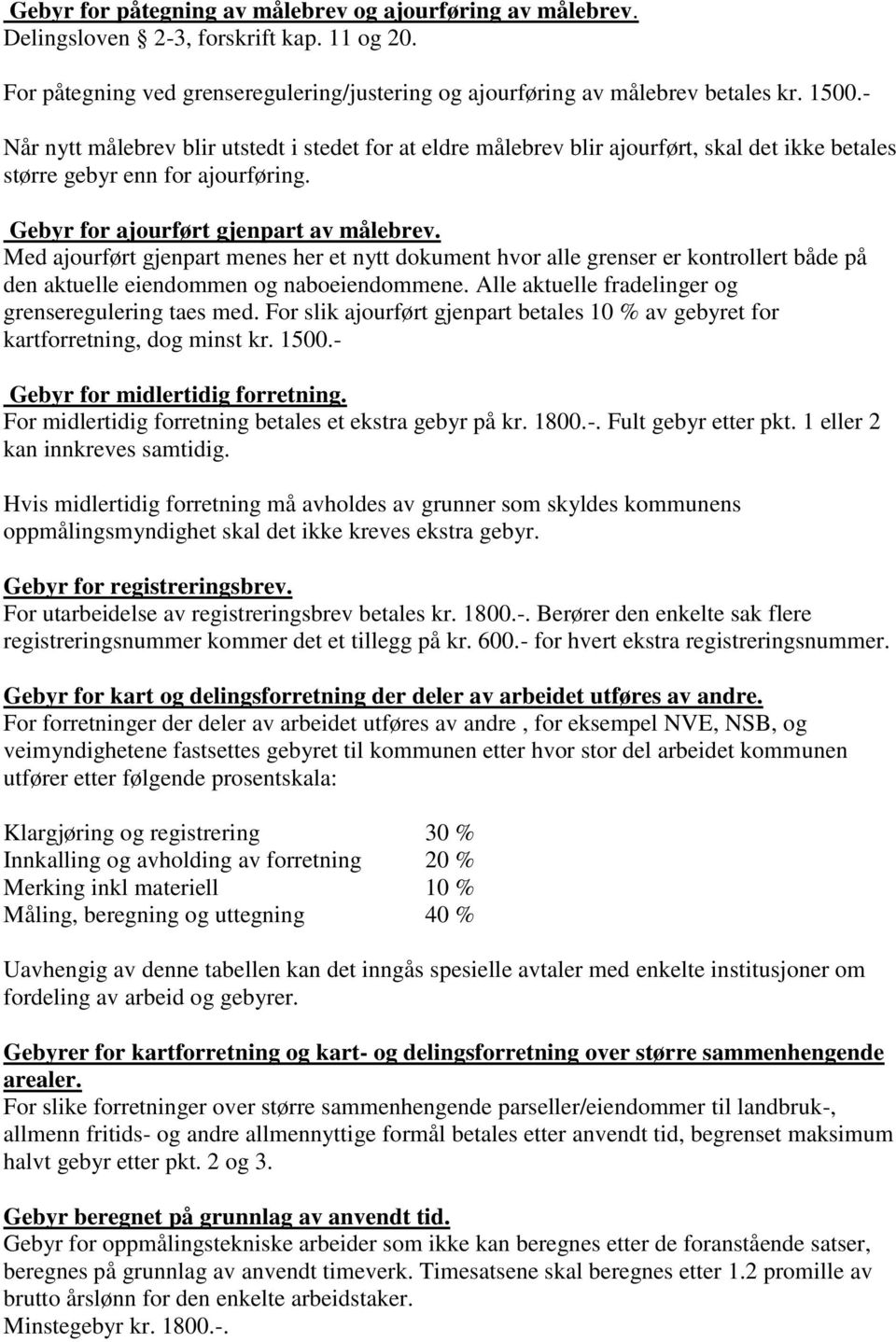 Med ajourført gjenpart menes her et nytt dokument hvor alle grenser er kontrollert både på den aktuelle eiendommen og naboeiendommene. Alle aktuelle fradelinger og grenseregulering taes med.