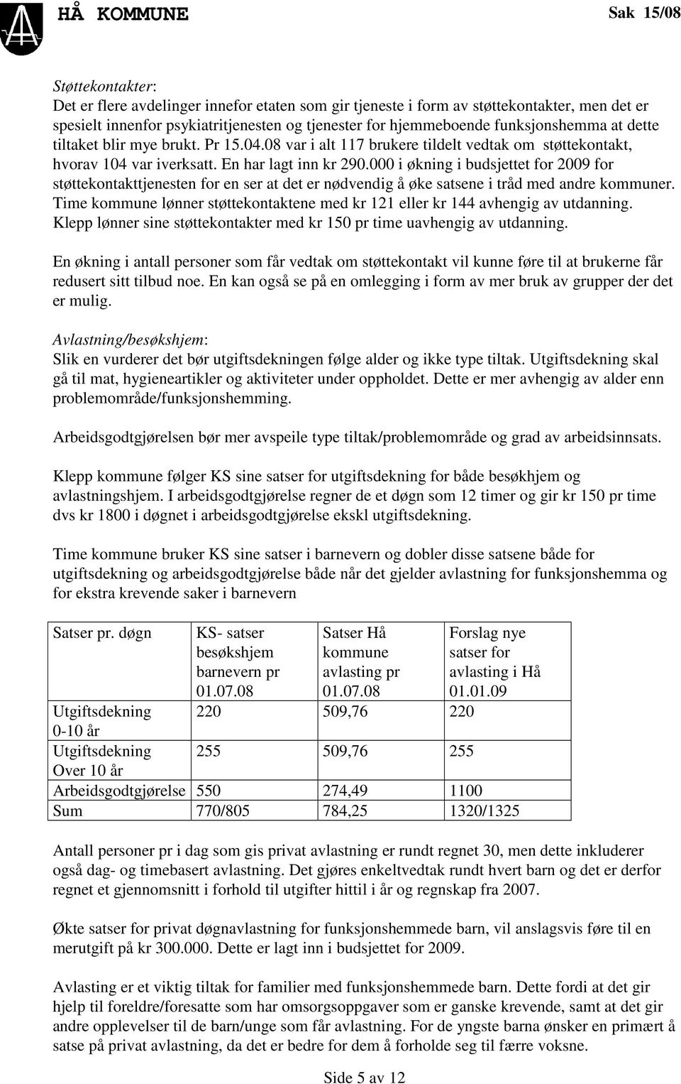 000 i økning i budsjettet for 2009 for støttekontakttjenesten for en ser at det er nødvendig å øke satsene i tråd med andre kommuner.