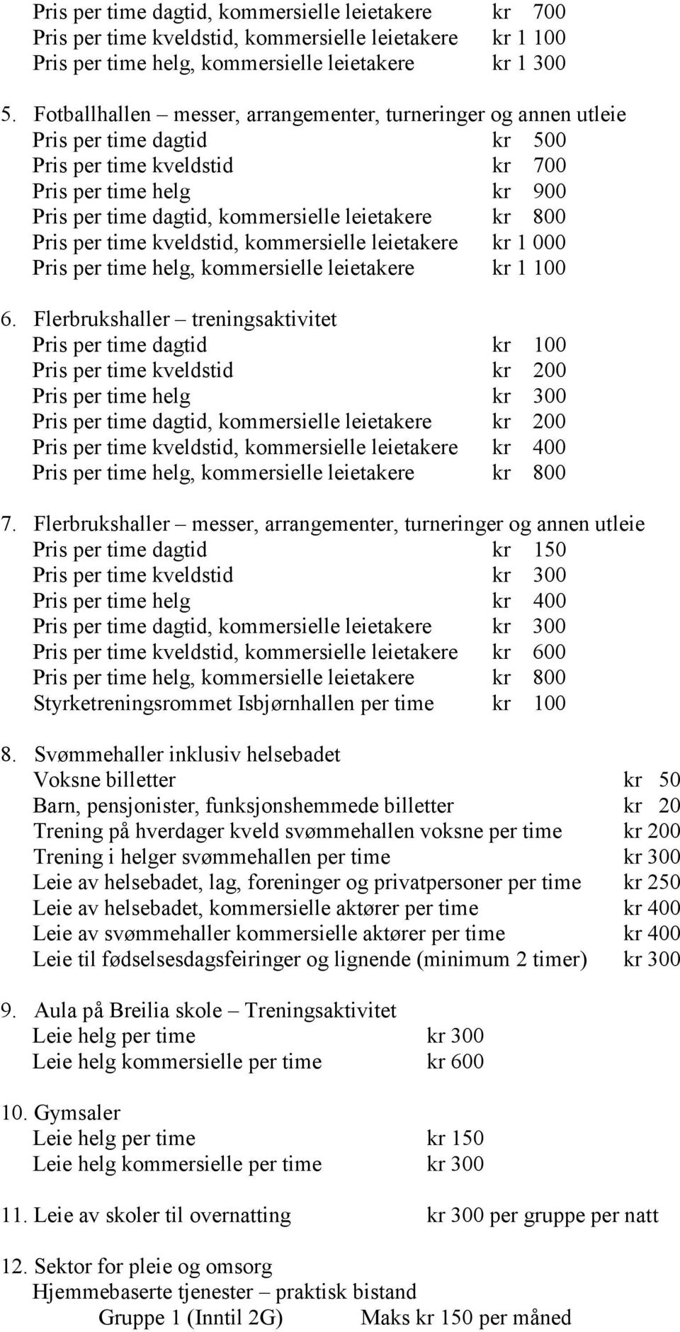 800 Pris per time kveldstid, kommersielle leietakere kr 1 000 Pris per time helg, kommersielle leietakere kr 1 100 6.