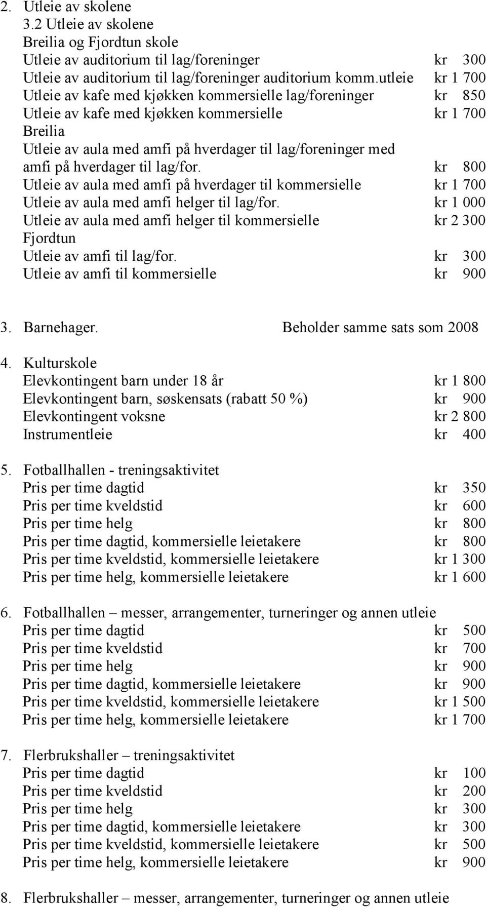 på hverdager til lag/for. kr 800 Utleie av aula med amfi på hverdager til kommersielle kr 1 700 Utleie av aula med amfi helger til lag/for.