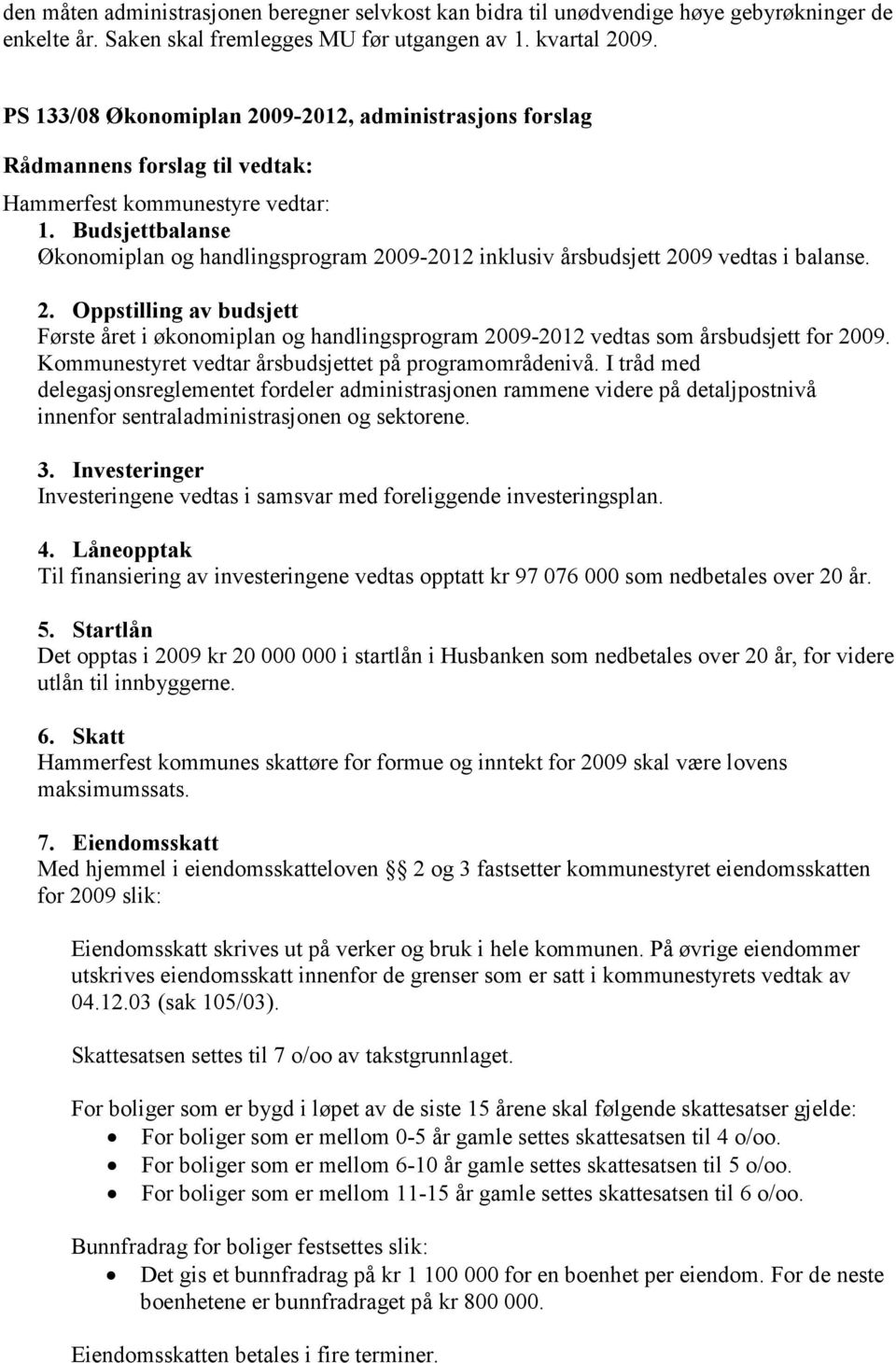 Budsjettbalanse Økonomiplan og handlingsprogram 2009-2012 inklusiv årsbudsjett 2009 vedtas i balanse. 2. Oppstilling av budsjett Første året i økonomiplan og handlingsprogram 2009-2012 vedtas som årsbudsjett for 2009.