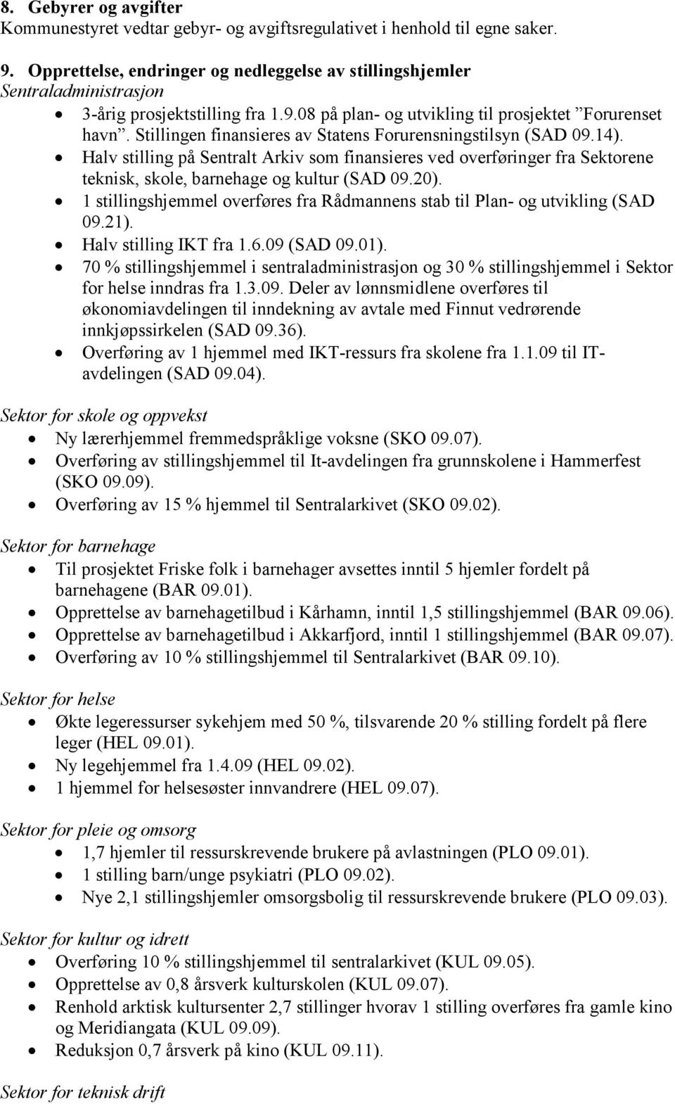 Stillingen finansieres av Statens Forurensningstilsyn (SAD 09.14). Halv stilling på Sentralt Arkiv som finansieres ved overføringer fra Sektorene teknisk, skole, barnehage og kultur (SAD 09.20).