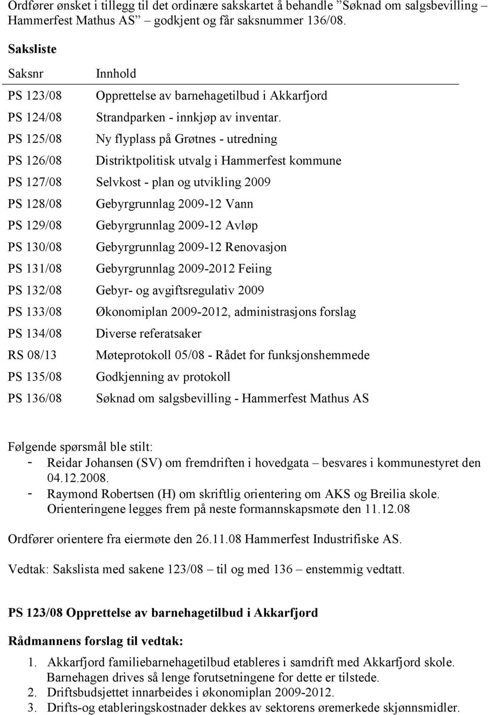 Ny flyplass på Grøtnes - utredning Distriktpolitisk utvalg i Hammerfest kommune PS 127/08 Selvkost - plan og utvikling 2009 PS 128/08 PS 129/08 PS 130/08 PS 131/08 Gebyrgrunnlag 2009-12 Vann