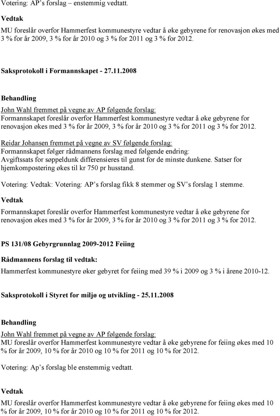 2008 John Wahl fremmet på vegne av AP følgende forslag: Formannskapet foreslår overfor Hammerfest kommunestyre vedtar å øke gebyrene for renovasjon økes med 3 % for år 2009, 3 % for år 2010 og 3 %