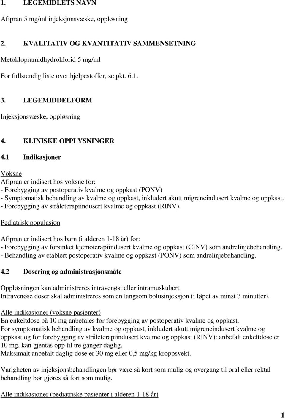 1 Indikasjoner Voksne Afipran er indisert hos voksne for: - Forebygging av postoperativ kvalme og oppkast (PONV) - Symptomatisk behandling av kvalme og oppkast, inkludert akutt migreneindusert kvalme