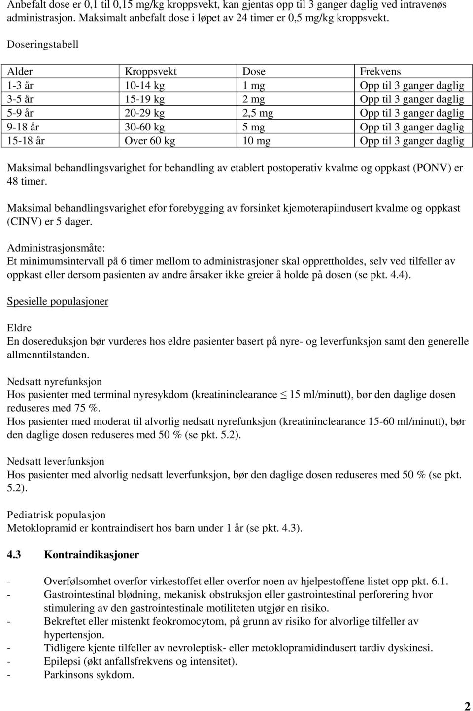 kg 5 mg Opp til 3 ganger daglig 15-18 år Over 60 kg 10 mg Opp til 3 ganger daglig Maksimal behandlingsvarighet for behandling av etablert postoperativ kvalme og oppkast (PONV) er 48 timer.