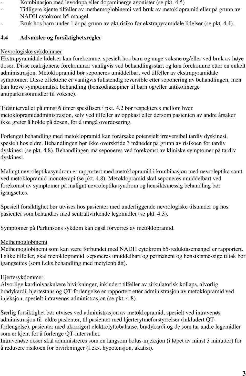 4). 4.4 Advarsler og forsiktighetsregler Nevrologiske sykdommer Ekstrapyramidale lidelser kan forekomme, spesielt hos barn og unge voksne og/eller ved bruk av høye doser.