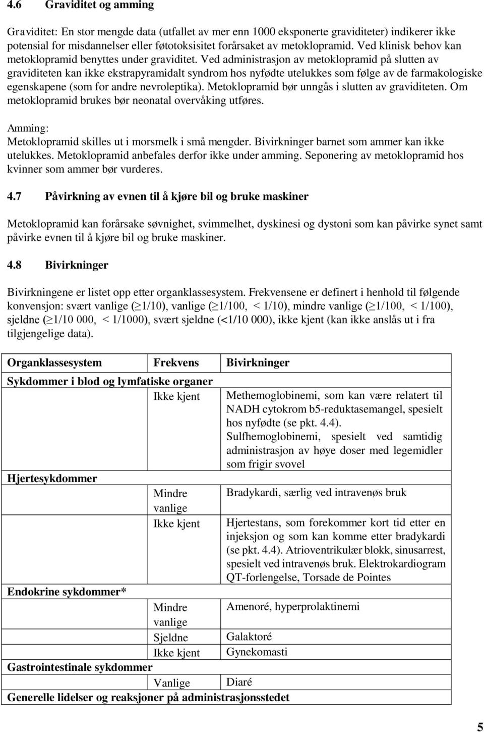 Ved administrasjon av metoklopramid på slutten av graviditeten kan ikke ekstrapyramidalt syndrom hos nyfødte utelukkes som følge av de farmakologiske egenskapene (som for andre nevroleptika).