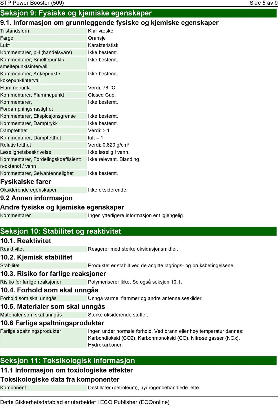 Kommentarer, Smeltepunkt / Ikke bestemt. smeltepunktsintervall Kommentarer, Kokepunkt / Ikke bestemt. kokepunktintervall Flammepunkt Verdi: 78 C Kommentarer, Flammepunkt Closed Cup.