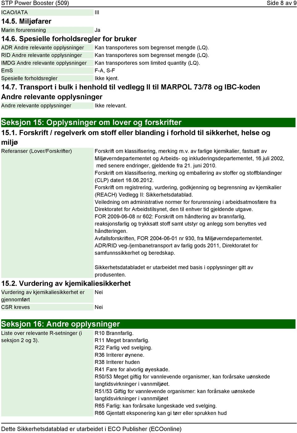 IMDG Andre relevante opplysninger Kan transporteres som limited quantity (LQ). EmS F-A, S-F Spesielle forholdsregler Ikke kjent. 14.7.