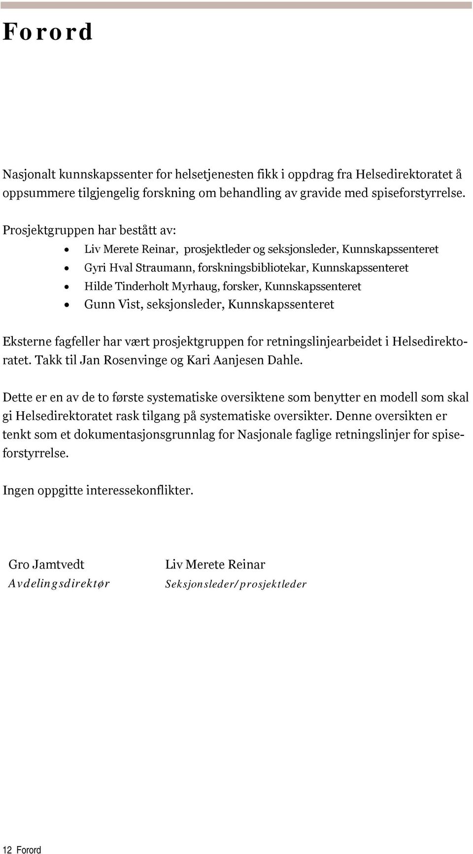 Kunnskapssenteret Gunn Vist, seksjonsleder, Kunnskapssenteret Eksterne fagfeller har vært prosjektgruppen for retningslinjearbeidet i Helsedirektoratet. Takk til Jan Rosenvinge og Kari Aanjesen Dahle.