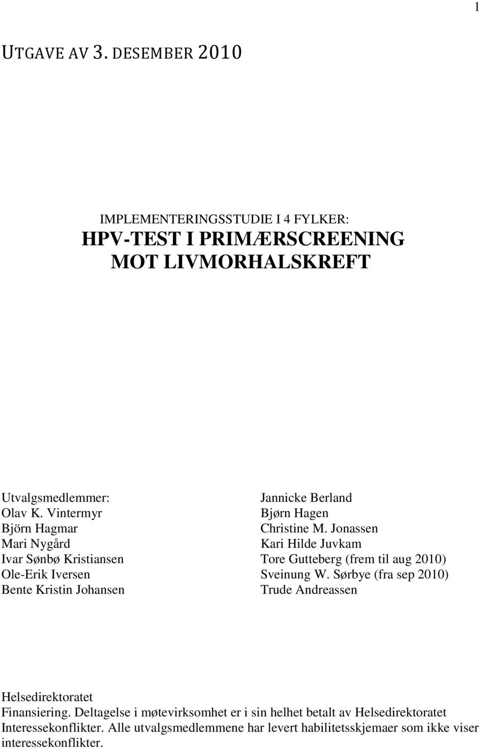 Jonassen Kari Hilde Juvkam Tore Gutteberg (frem til aug 2010) Sveinung W. Sørbye (fra sep 2010) Trude Andreassen Helsedirektoratet Finansiering.