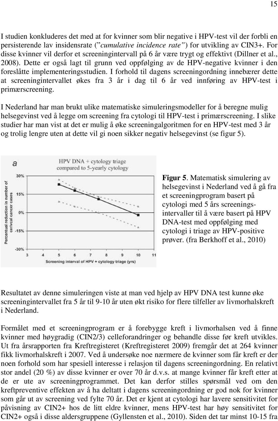 Dette er også lagt til grunn ved oppfølging av de HPV-negative kvinner i den foreslåtte implementeringsstudien.