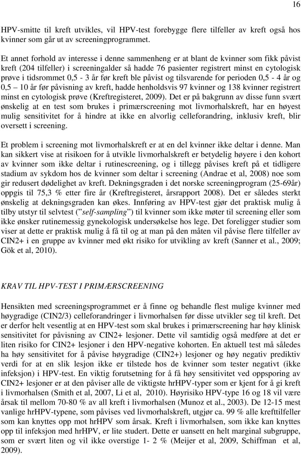 0,5-3 år før kreft ble påvist og tilsvarende for perioden 0,5-4 år og 0,5 10 år før påvisning av kreft, hadde henholdsvis 97 kvinner og 138 kvinner registrert minst en cytologisk prøve