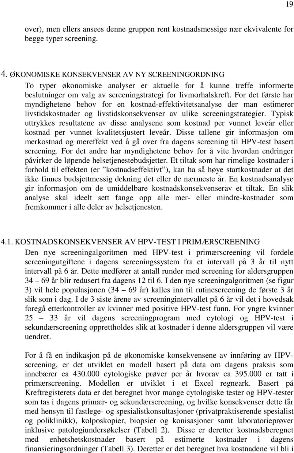 For det første har myndighetene behov for en kostnad-effektivitetsanalyse der man estimerer livstidskostnader og livstidskonsekvenser av ulike screeningstrategier.