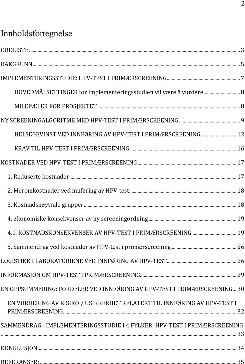 ..16 KOSTNADER VED HPV-TEST I PRIMÆRSCREENING...17 1. Reduserte kostnader:...17 2. Meromkostnader ved innføring av HPV-test...18 3. Kostnadsnøytrale grupper...18 4.