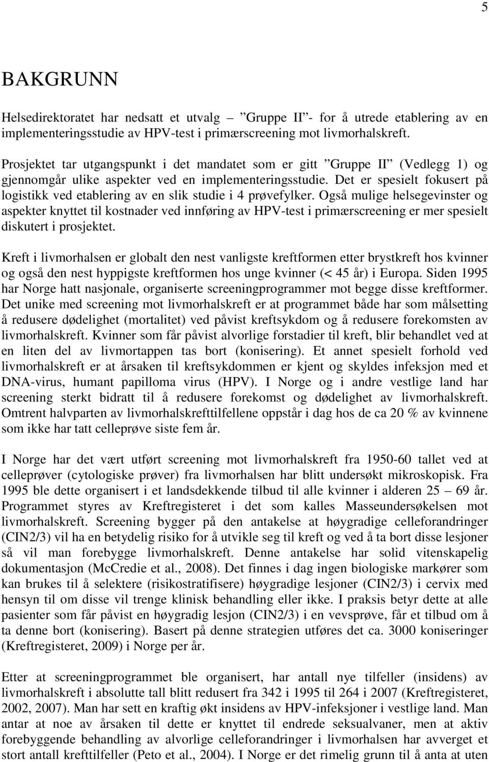 Det er spesielt fokusert på logistikk ved etablering av en slik studie i 4 prøvefylker.