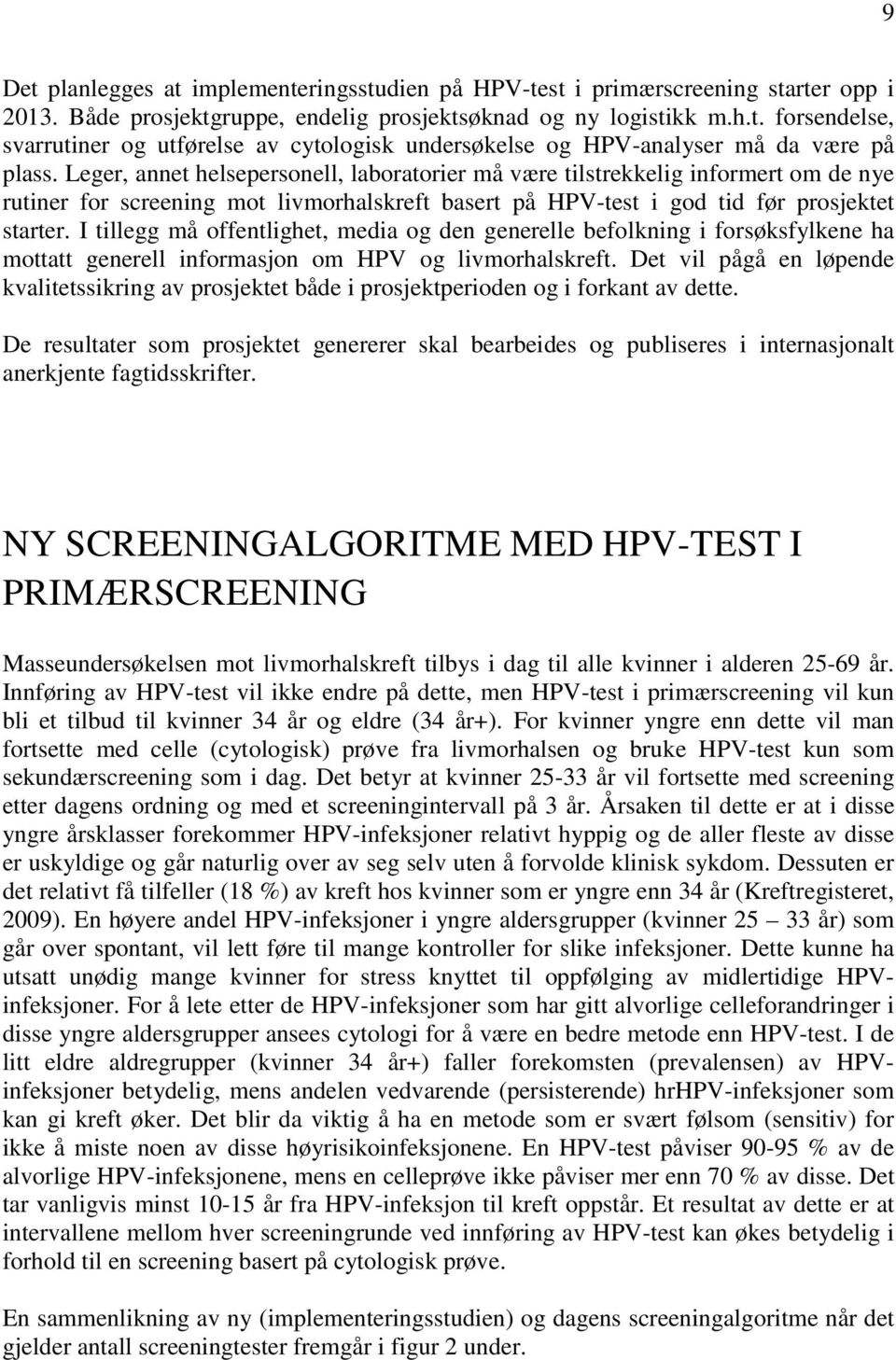 I tillegg må offentlighet, media og den generelle befolkning i forsøksfylkene ha mottatt generell informasjon om HPV og livmorhalskreft.