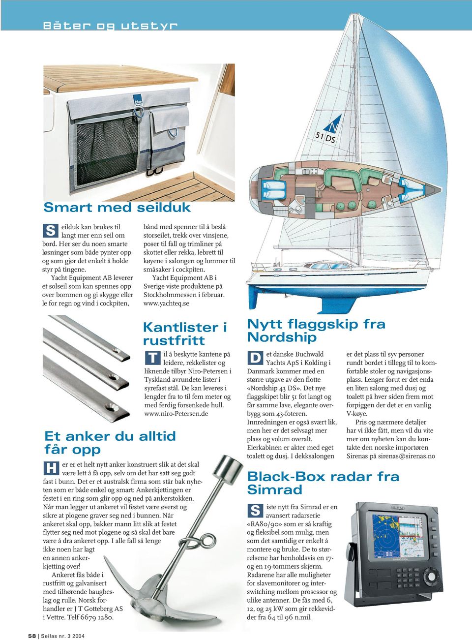 fall og trimliner på skottet eller rekka, lebrett til køyene i salongen og lommer til småsaker i cockpiten. Yacht Equipment AB i Sverige viste produktene på Stockholmmessen i februar. www.yachteq.