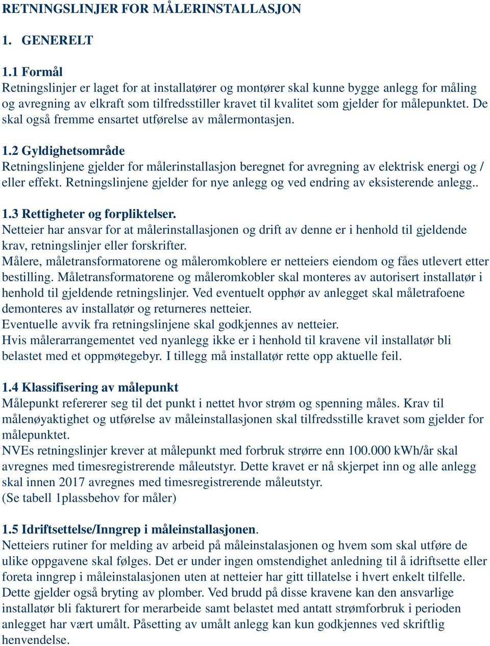 De sa også fremme ensartet utførese av måermontasjen. 1.2 Gydighetsområde Retningsinjene gjeder for måerinstaasjon beregnet for avregning av eetris energi og / eer effet.