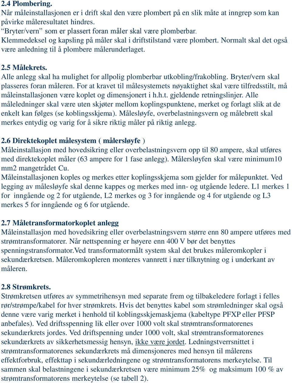 Bryter/vern sa passeres foran måeren. For at ravet ti måesystemets nøyatighet sa være tifredsstit, må måeinstaasjonen være opet og dimensjonert i h.h.t. gjedende retningsinjer.