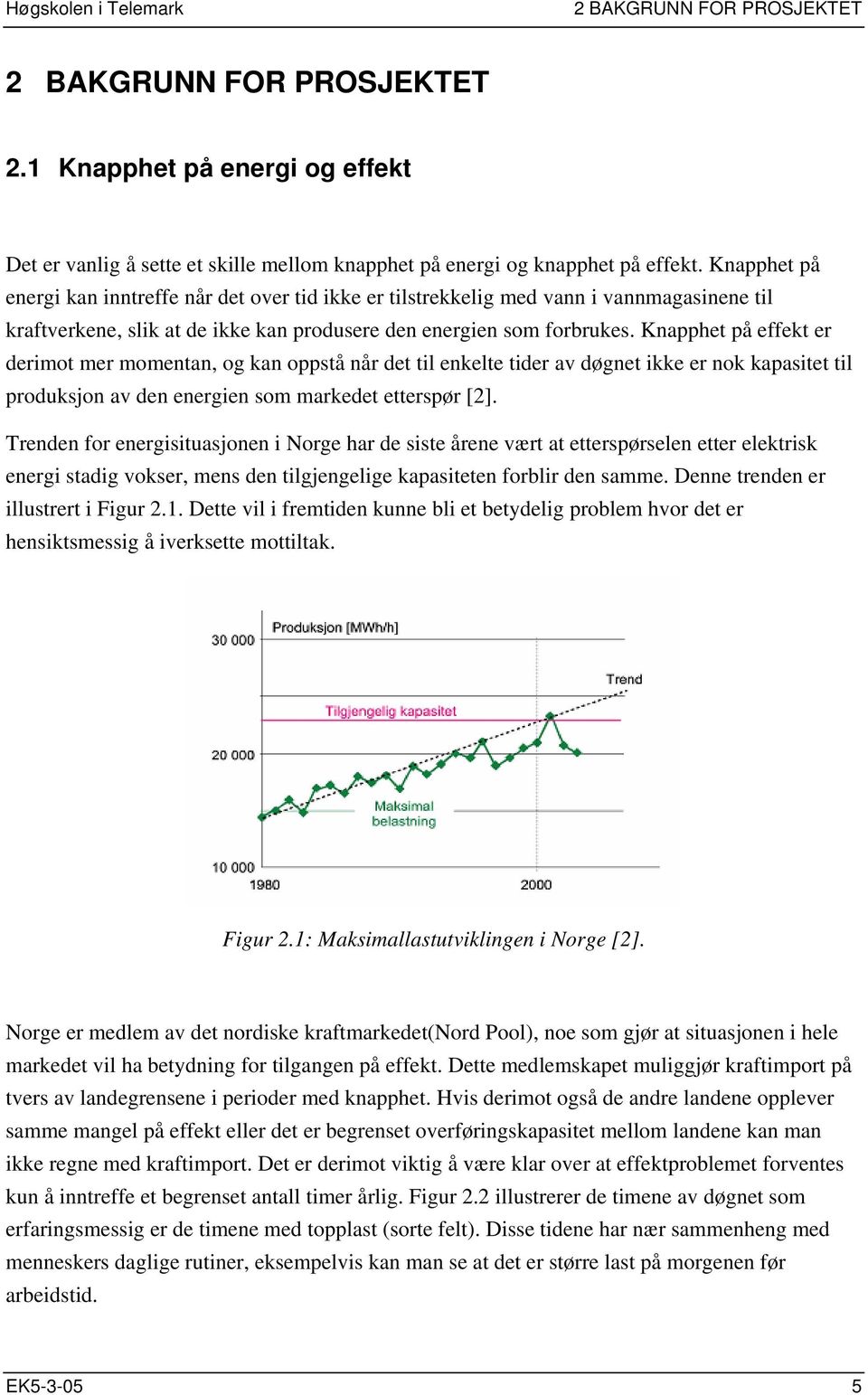 Knapphet på effekt er derimot mer momentan, og kan oppstå når det til enkelte tider av døgnet ikke er nok kapasitet til produksjon av den energien som markedet etterspør [2].