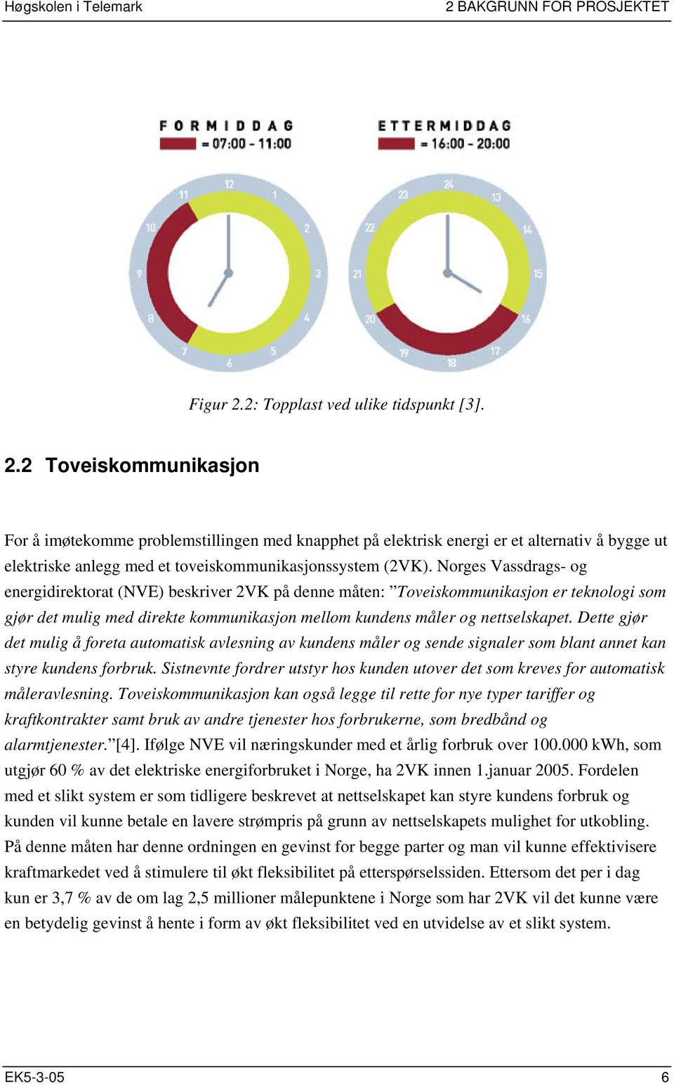 2 Toveiskommunikasjon For å imøtekomme problemstillingen med knapphet på elektrisk energi er et alternativ å bygge ut elektriske anlegg med et toveiskommunikasjonssystem (2VK).