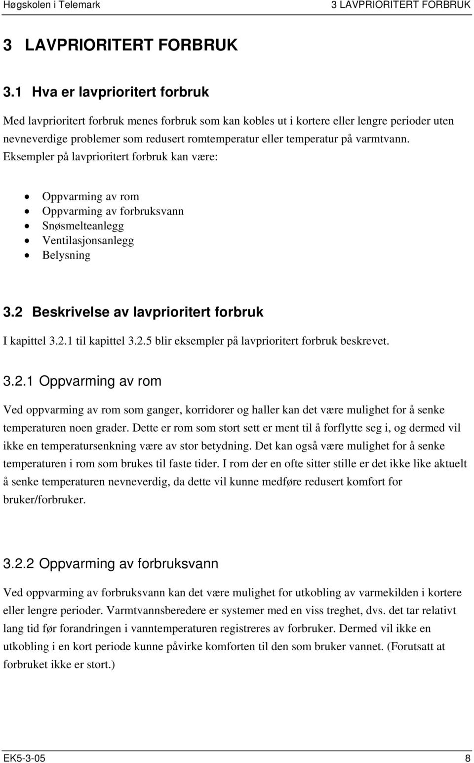 varmtvann. Eksempler på lavprioritert forbruk kan være: Oppvarming av rom Oppvarming av forbruksvann Snøsmelteanlegg Ventilasjonsanlegg Belysning 3.2 Beskrivelse av lavprioritert forbruk I kapittel 3.