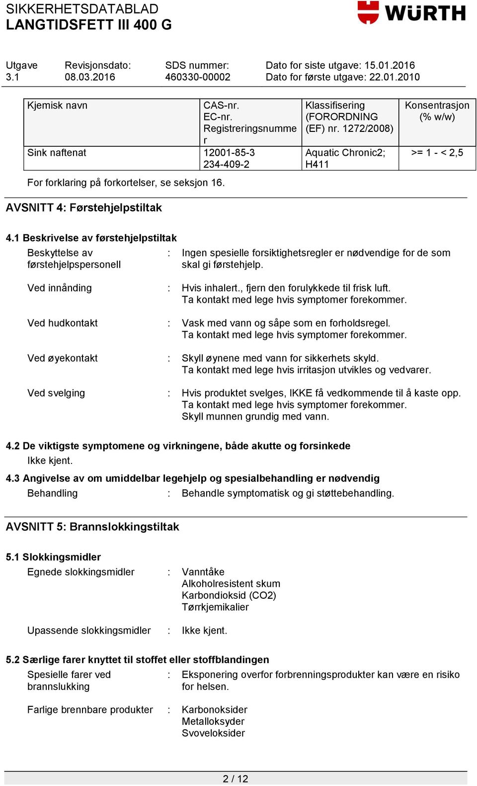 1 Beskrivelse av førstehjelpstiltak Beskyttelse av førstehjelpspersonell : Ingen spesielle forsiktighetsregler er nødvendige for de som skal gi førstehjelp. Ved innånding : Hvis inhalert.