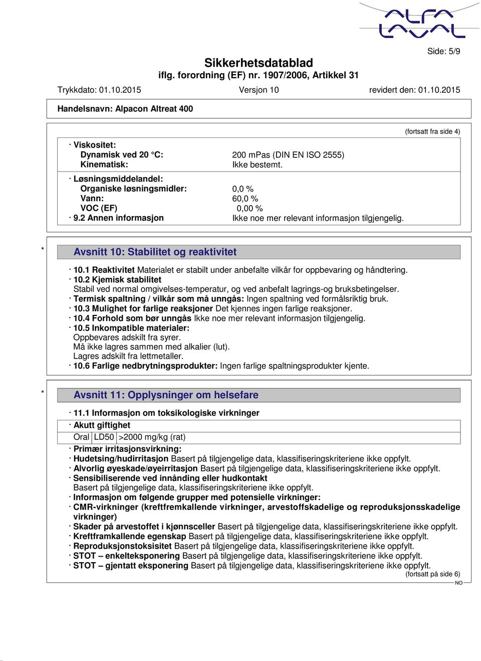 1 Reaktivitet Materialet er stabilt under anbefalte vilkår for oppbevaring og håndtering. 10.2 Kjemisk stabilitet Stabil ved normal omgivelses-temperatur, og ved anbefalt lagrings-og bruksbetingelser.