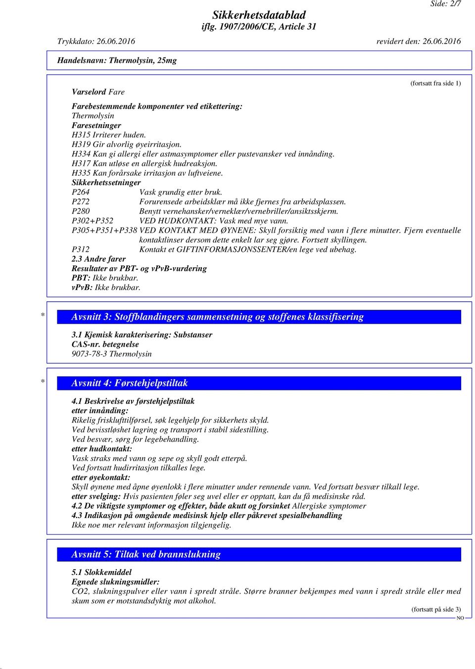 Sikkerhetssetninger P264 Vask grundig etter bruk. P272 Forurensede arbeidsklær må ikke fjernes fra arbeidsplassen. P280 Benytt vernehansker/verneklær/vernebriller/ansiktsskjerm.