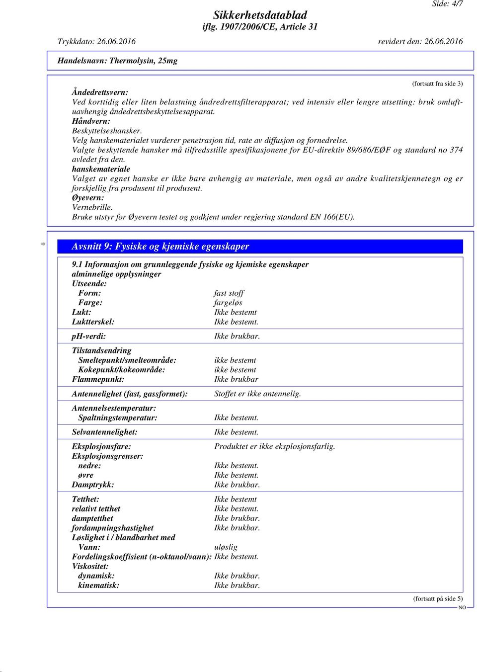 Valgte beskyttende hansker må tilfredsstille spesifikasjonene for EU-direktiv 89/686/EØF og standard no 374 avledet fra den.