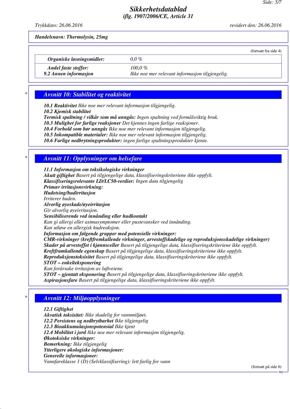 10.3 Mulighet for farlige reaksjoner Det kjennes ingen farlige reaksjoner. 10.4 Forhold som bør unngås Ikke noe mer relevant informasjon tilgjengelig. 10.5 Inkompatible materialer: Ikke noe mer relevant informasjon tilgjengelig.