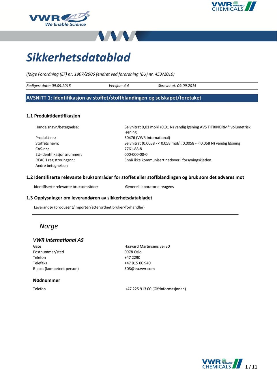 : 30476 (VWR International) Stoffets navn: Sølvnitrat (0,0058 - < 0,058 mol/l; 0,0058 - < 0,058 N) vandig løsning CAS-nr.: 7761-88-8 EU-identifikasjonsnummer: 000-000-00-0 REACH registreringsnr.