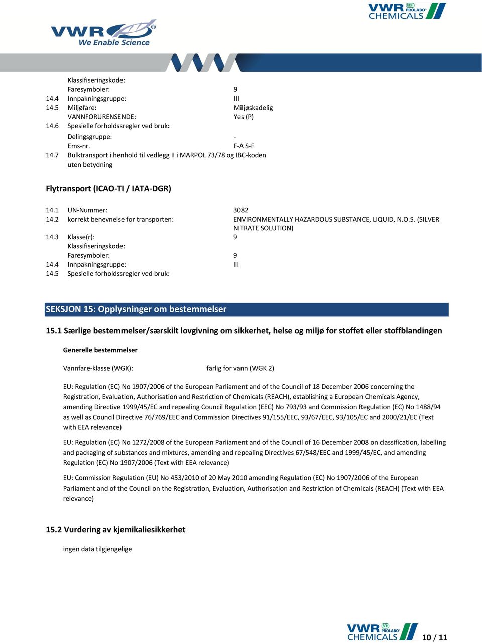 2 korrekt benevnelse for transporten: ENVIRONMENTALLY HAZARDOUS SUBSTANCE, LIQUID, N.O.S. (SILVER NITRATE SOLUTION) 14.3 Klasse(r): 9 Klassifiseringskode: Faresymboler: 9 14.