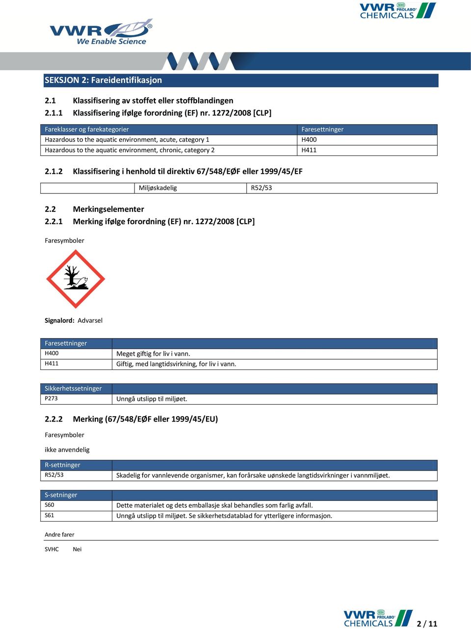 2 Merkingselementer 2.2.1 Merking ifølge forordning (EF) nr. 1272/2008 [CLP] Faresymboler Signalord: Advarsel Faresettninger H400 H411 Meget giftig for liv i vann.