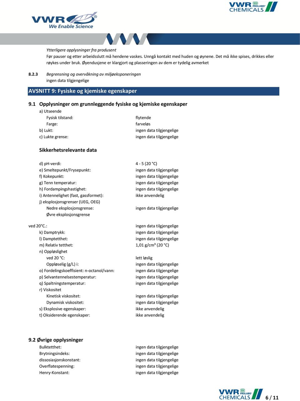 1 Opplysninger om grunnleggende fysiske og kjemiske egenskaper a) Utseende Fysisk tilstand: flytende Farge: farveløs b) Lukt: c) Lukte grense: Sikkerhetsrelevante data d) ph-verdi: 4-5 (20 C) e)