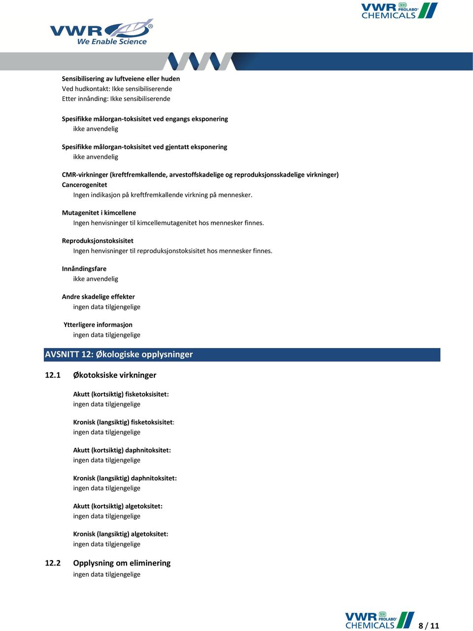 på mennesker. Mutagenitet i kimcellene Ingen henvisninger til kimcellemutagenitet hos mennesker finnes. Reproduksjonstoksisitet Ingen henvisninger til reproduksjonstoksisitet hos mennesker finnes.