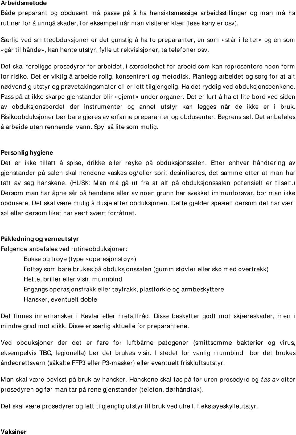 Det skal foreligge prosedyrer for arbeidet, i særdeleshet for arbeid som kan representere noen form for risiko. Det er viktig å arbeide rolig, konsentrert og metodisk.