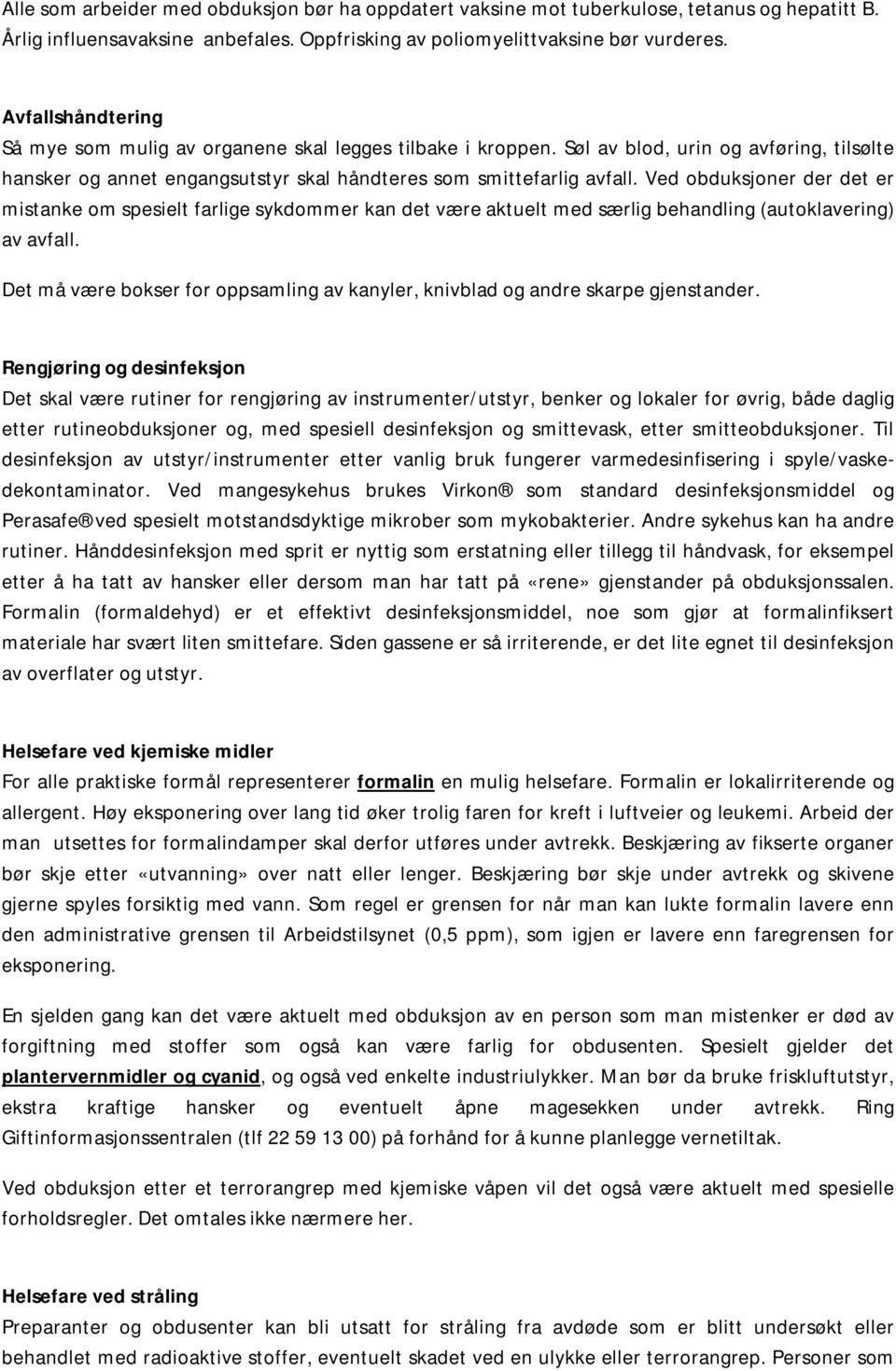 Ved obduksjoner der det er mistanke om spesielt farlige sykdommer kan det være aktuelt med særlig behandling (autoklavering) av avfall.