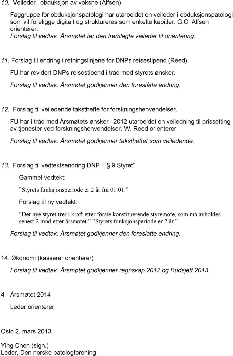 FU har revidert DNPs reisestipend i tråd med styrets ønsker. Forslag til vedtak: Årsmøtet godkjenner den foreslåtte endring. 12. Forslag til veiledende taksthefte for forskningshenvendelser.