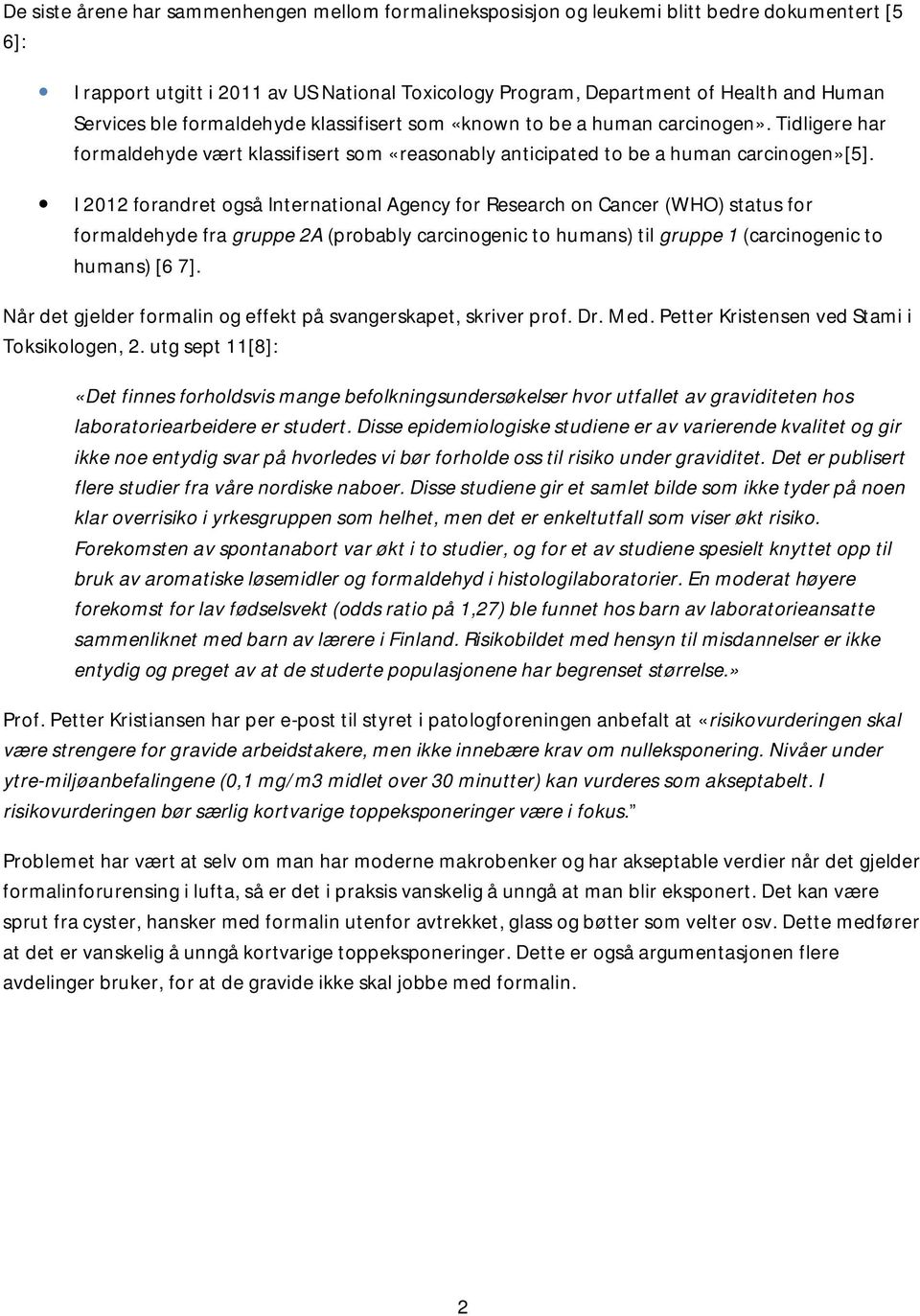 I 2012 forandret også International Agency for Research on Cancer (WHO) status for formaldehyde fra gruppe 2A (probably carcinogenic to humans) til gruppe 1 (carcinogenic to humans) [6 7].