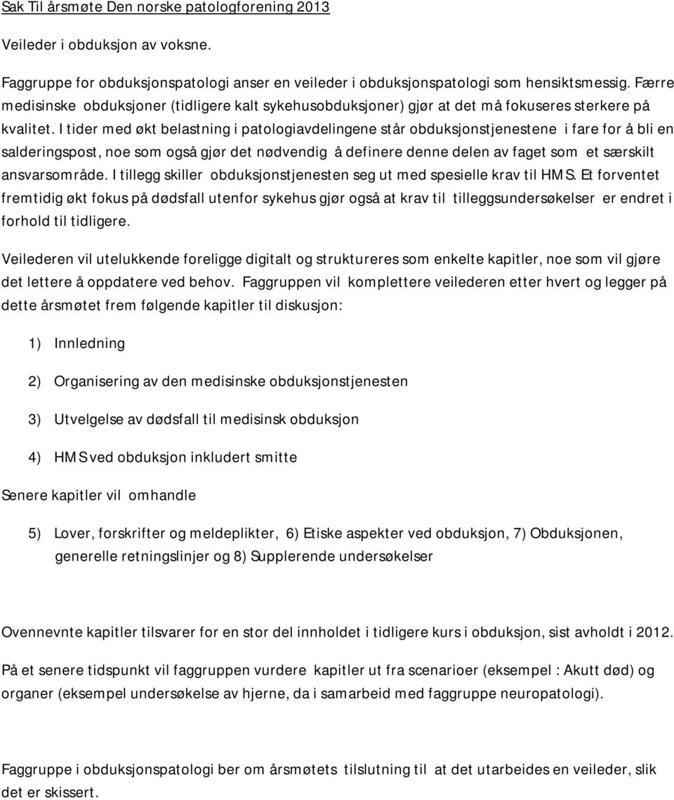 I tider med økt belastning i patologiavdelingene står obduksjonstjenestene i fare for å bli en salderingspost, noe som også gjør det nødvendig å definere denne delen av faget som et særskilt