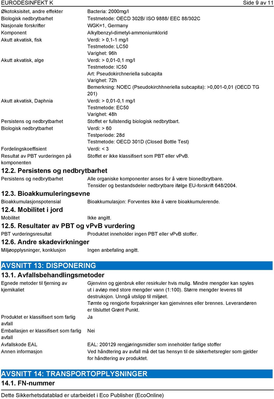 subcapita Varighet: 72h Bemerkning: NOEC (Pseudokirchhneriella subcapita): >0,001-0,01 (OECD TG 201) Akutt akvatisk, Daphnia Verdi: > 0,01-0,1 mg/l Testmetode: EC50 Varighet: 48h Persistens og