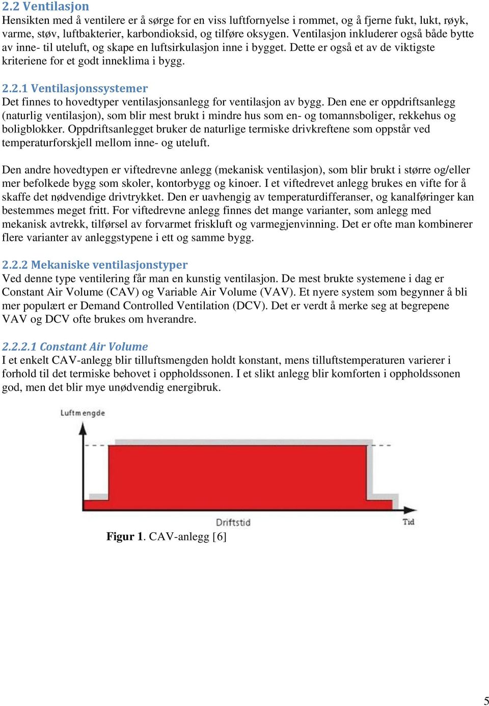 2.1 Ventilasjonssystemer Det finnes to hovedtyper ventilasjonsanlegg for ventilasjon av bygg.