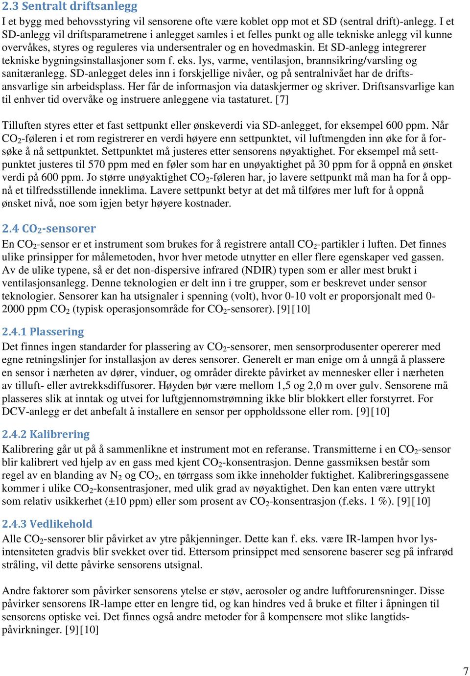 Et SD-anlegg integrerer tekniske bygningsinstallasjoner som f. eks. lys, varme, ventilasjon, brannsikring/varsling og sanitæranlegg.