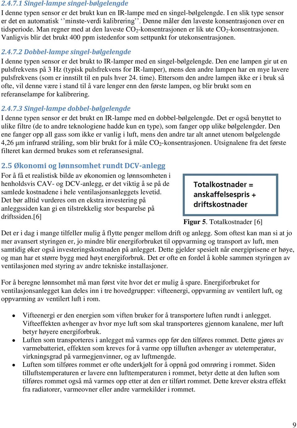 Vanligvis blir det brukt 400 ppm istedenfor som settpunkt for utekonsentrasjonen. 2.4.7.2 Dobbel-lampe singel-bølgelengde I denne typen sensor er det brukt to IR-lamper med en singel-bølgelengde.